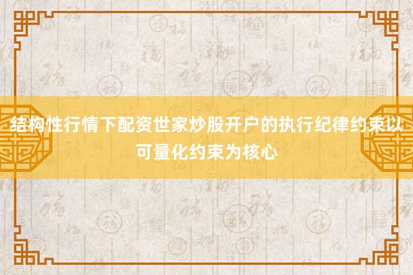 结构性行情下配资世家炒股开户的执行纪律约束以可量化约束为核心